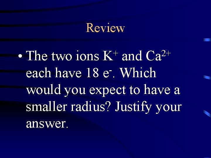 Review • The two ions and each have 18 e-. Which would you expect