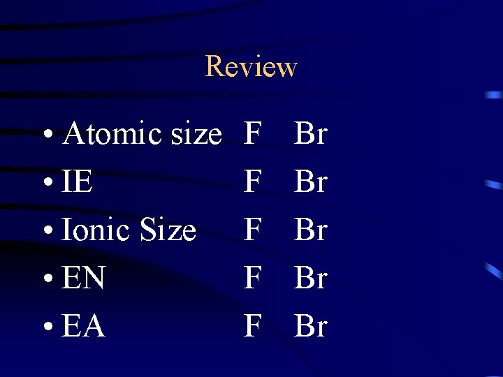 Review • Atomic size • IE • Ionic Size • EN • EA F
