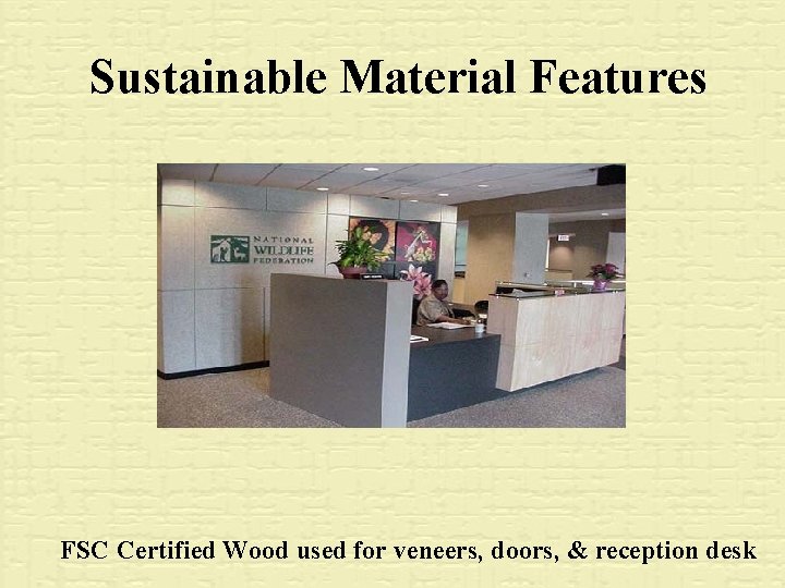 Sustainable Material Features FSC Certified Wood used for veneers, doors, & reception desk 