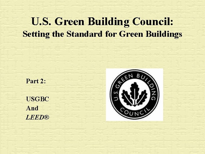 U. S. Green Building Council: Setting the Standard for Green Buildings Part 2: USGBC