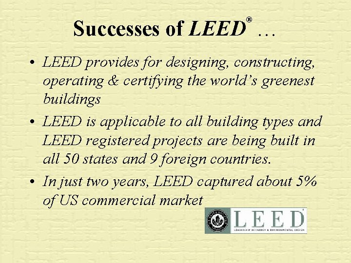 ® Successes of LEED … • LEED provides for designing, constructing, operating & certifying
