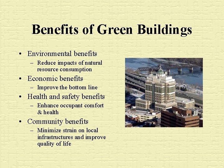 Benefits of Green Buildings • Environmental benefits – Reduce impacts of natural resource consumption