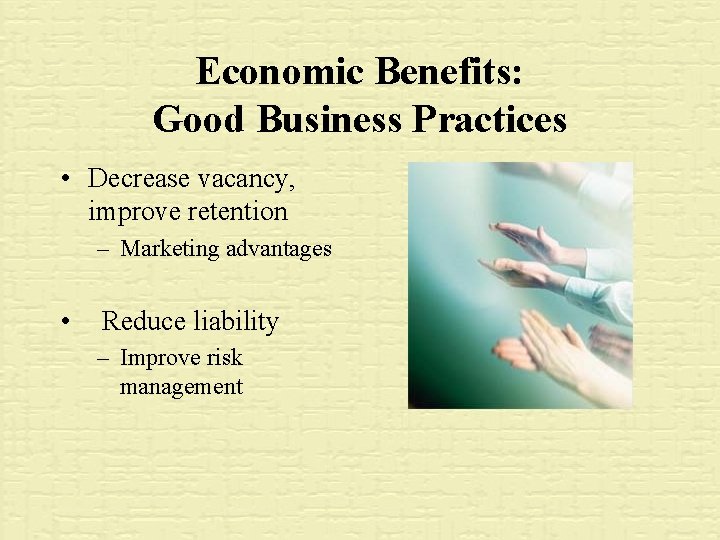 Economic Benefits: Good Business Practices • Decrease vacancy, improve retention – Marketing advantages •