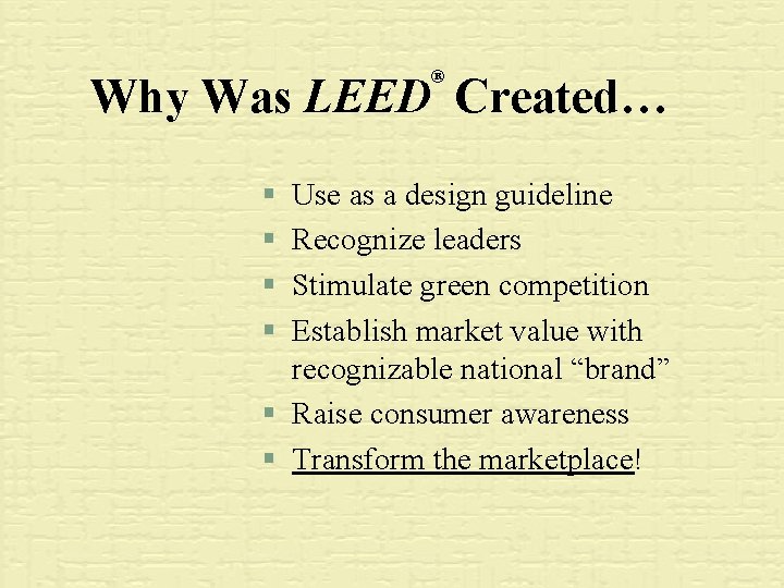 ® Why Was LEED Created… § § Use as a design guideline Recognize leaders
