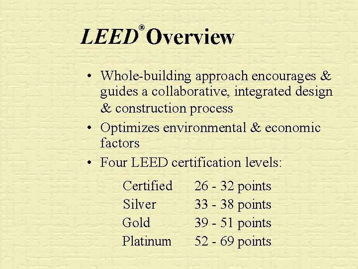 ® LEED Overview • Whole-building approach encourages & guides a collaborative, integrated design &