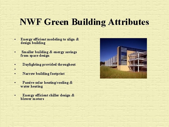 NWF Green Building Attributes • Energy efficient modeling to align & design building •