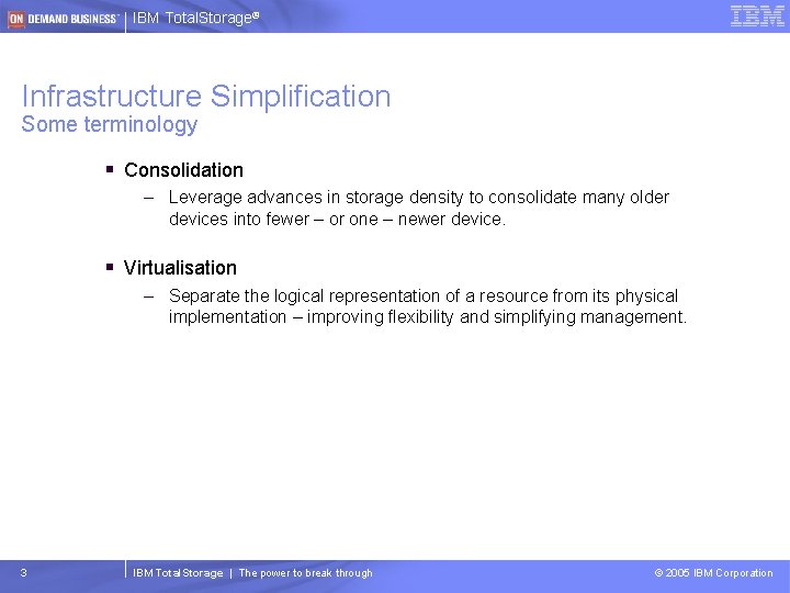 IBM Total. Storage® Infrastructure Simplification Some terminology § Consolidation – Leverage advances in storage