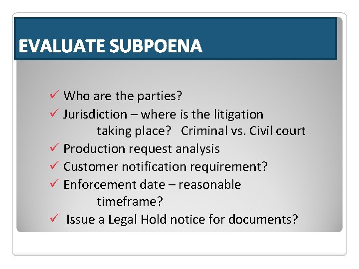 EVALUATE SUBPOENA ü Who are the parties? ü Jurisdiction – where is the litigation