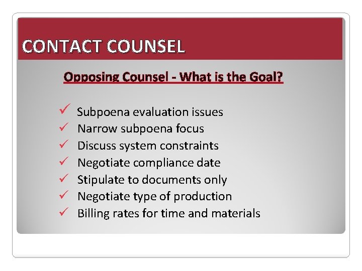 CONTACT COUNSEL Opposing Counsel - What is the Goal? ü ü ü ü Subpoena