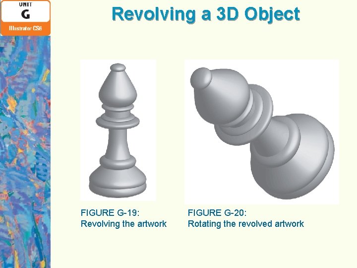 Revolving a 3 D Object FIGURE G-19: Revolving the artwork FIGURE G-20: Rotating the