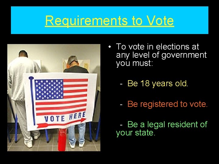 Requirements to Vote • To vote in elections at any level of government you