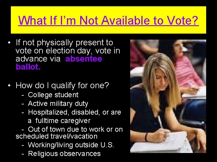 What If I’m Not Available to Vote? • If not physically present to vote