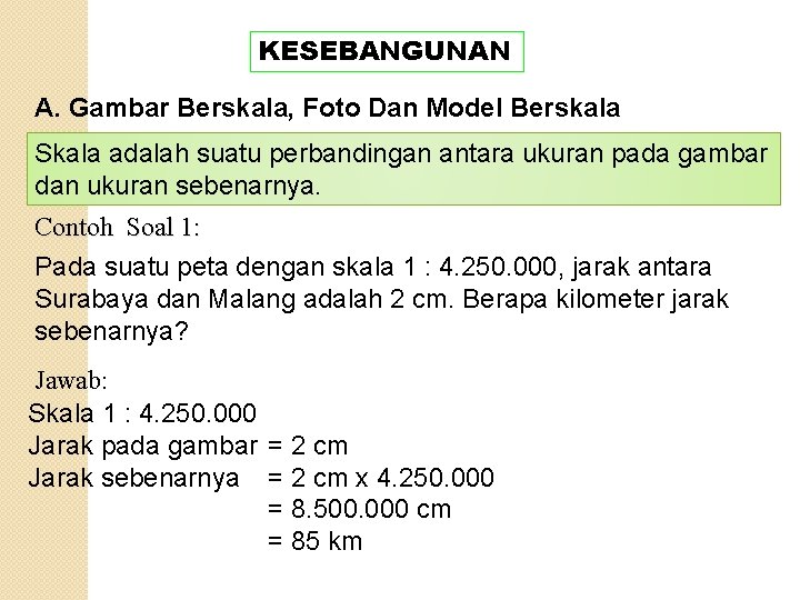 KESEBANGUNAN A. Gambar Berskala, Foto Dan Model Berskala Skala adalah suatu perbandingan antara ukuran