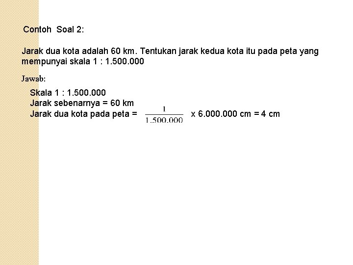 Contoh Soal 2: Jarak dua kota adalah 60 km. Tentukan jarak kedua kota itu