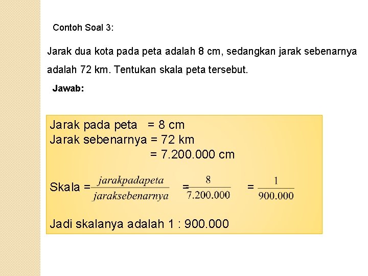 Contoh Soal 3: Jarak dua kota pada peta adalah 8 cm, sedangkan jarak sebenarnya