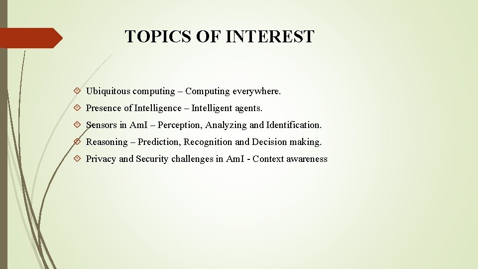 TOPICS OF INTEREST Ubiquitous computing – Computing everywhere. Presence of Intelligence – Intelligent agents.