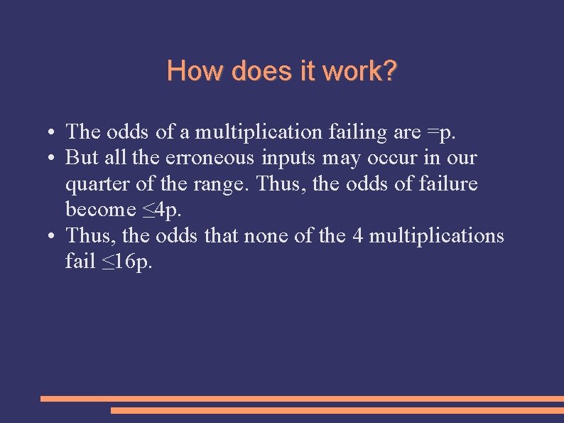 How does it work? • The odds of a multiplication failing are =p. •