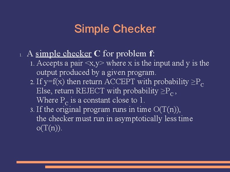 Simple Checker 1. A simple checker C for problem f: Accepts a pair <x,