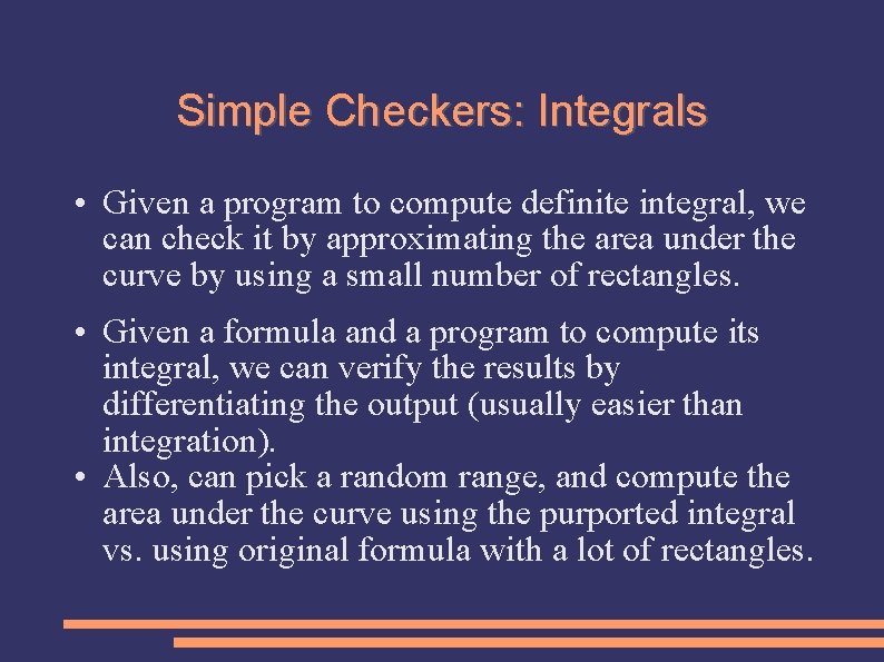 Simple Checkers: Integrals • Given a program to compute definite integral, we can check