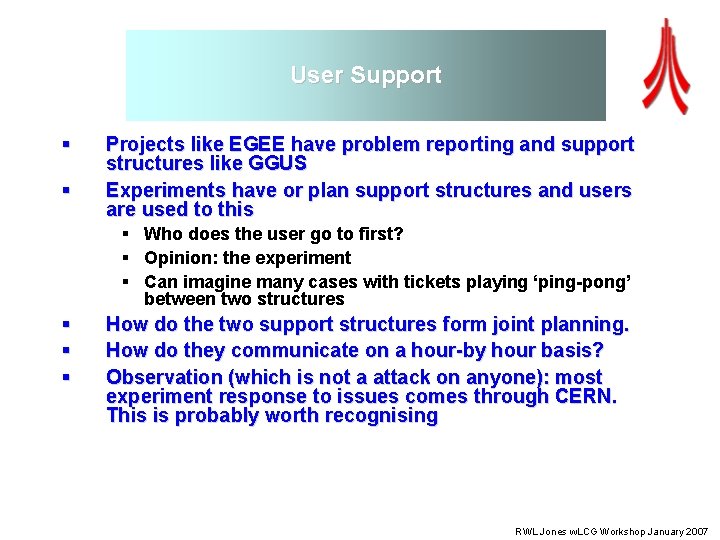 User Support § § Projects like EGEE have problem reporting and support structures like