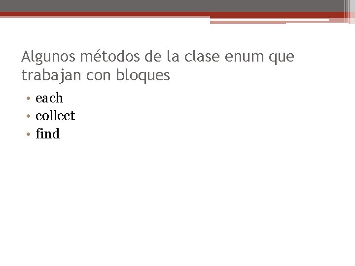 Algunos métodos de la clase enum que trabajan con bloques • each • collect
