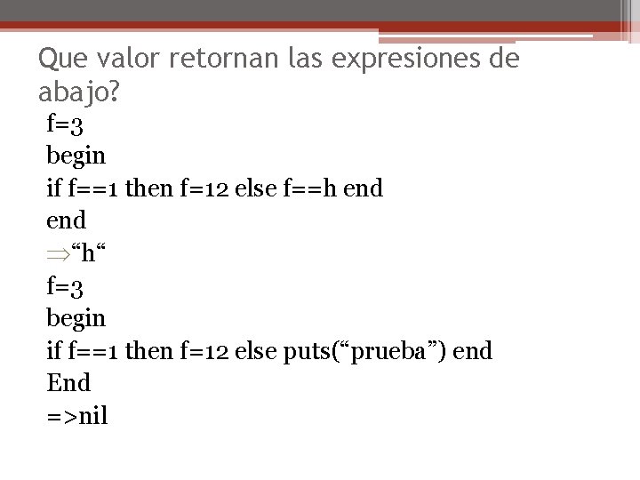 Que valor retornan las expresiones de abajo? f=3 begin if f==1 then f=12 else