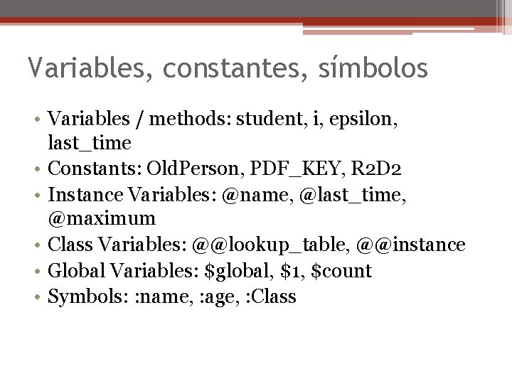 Variables, constantes, símbolos • Variables / methods: student, i, epsilon, last_time • Constants: Old.