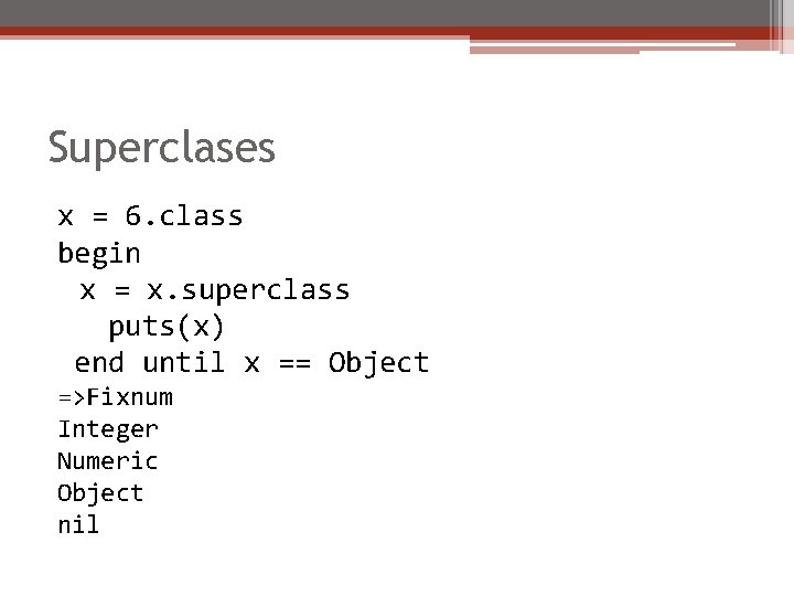 Superclases x = 6. class begin x = x. superclass puts(x) end until x