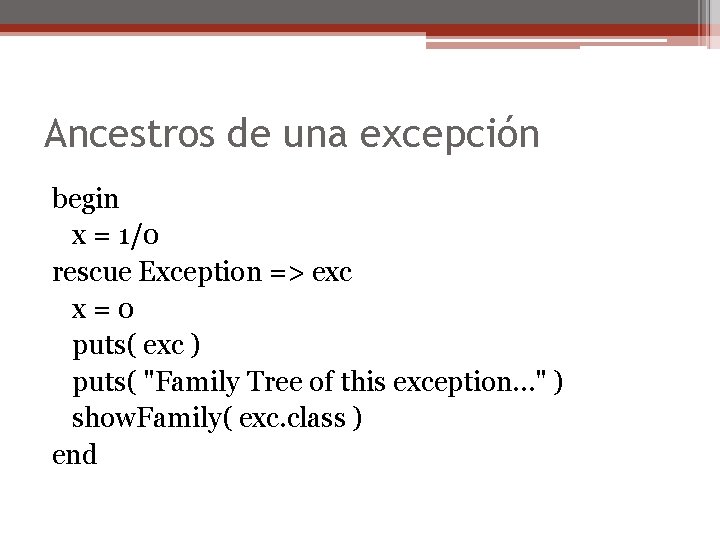 Ancestros de una excepción begin x = 1/0 rescue Exception => exc x=0 puts(