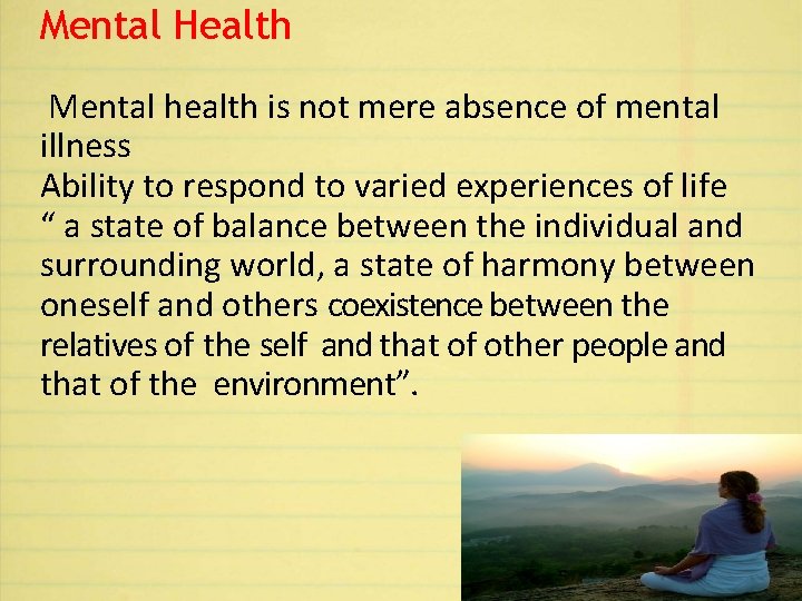 Mental Health Mental health is not mere absence of mental illness Ability to respond