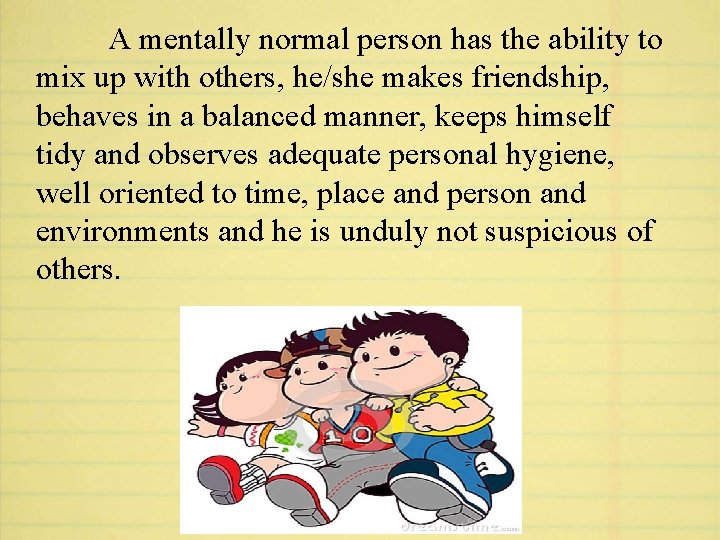 A mentally normal person has the ability to mix up with others, he/she makes