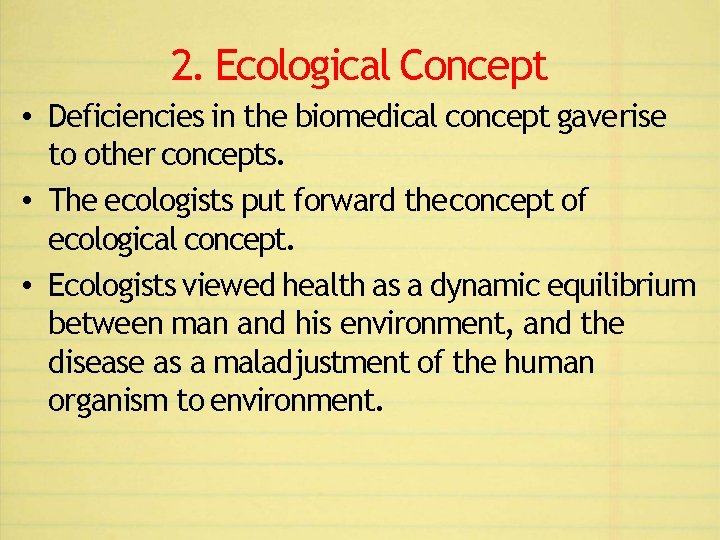 2. Ecological Concept • Deficiencies in the biomedical concept gave rise to other concepts.