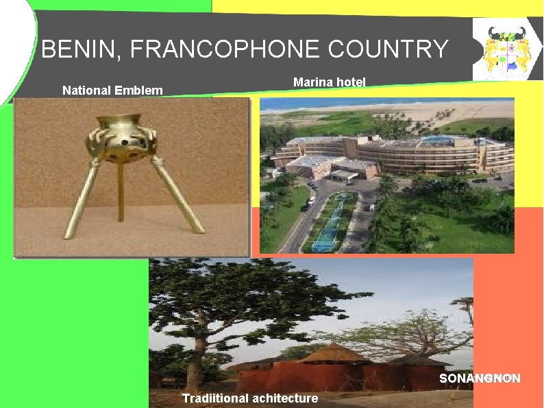 BENIN, FRANCOPHONE COUNTRY BENIN, PAYS FRANCOPHONE National Emblem Marina hotel SONANGNON Tradiitional achitecture 