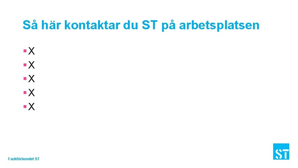 Så här kontaktar du ST på arbetsplatsen §X §X §X Fackförbundet ST 