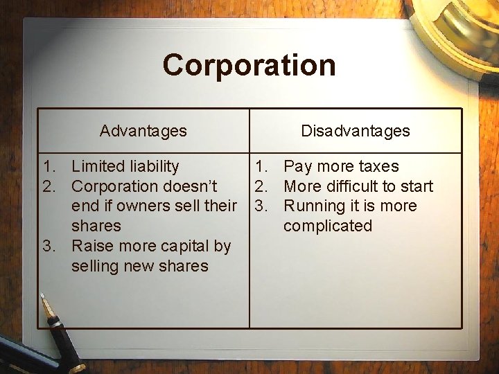 Corporation Advantages 1. Limited liability 2. Corporation doesn’t end if owners sell their shares