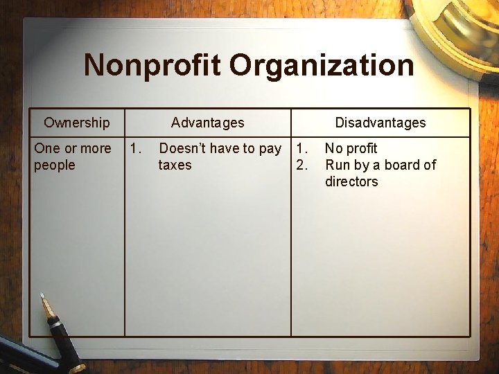 Nonprofit Organization Ownership One or more people Advantages 1. Doesn’t have to pay taxes