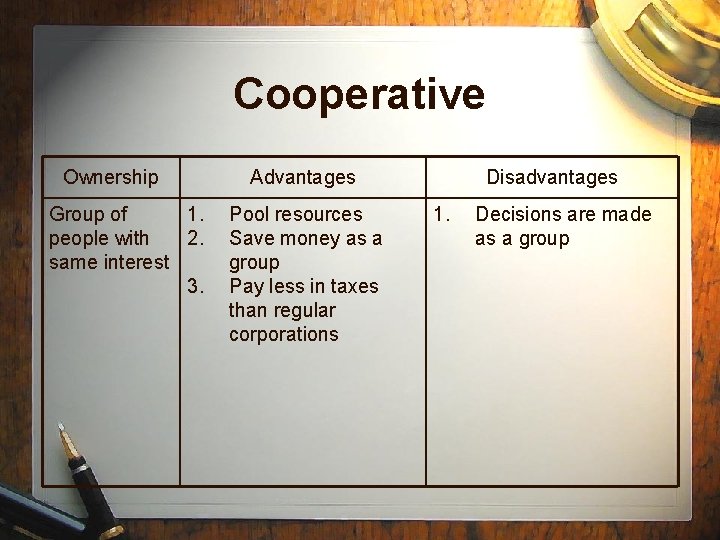 Cooperative Ownership Group of 1. people with 2. same interest 3. Advantages Pool resources