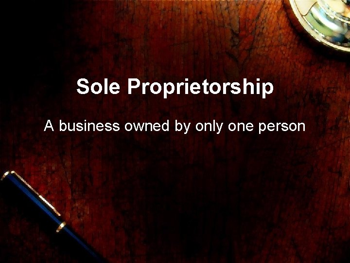 Sole Proprietorship A business owned by only one person 