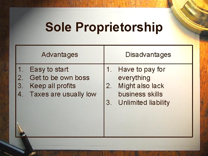Sole Proprietorship Advantages 1. 2. 3. 4. Easy to start Get to be own