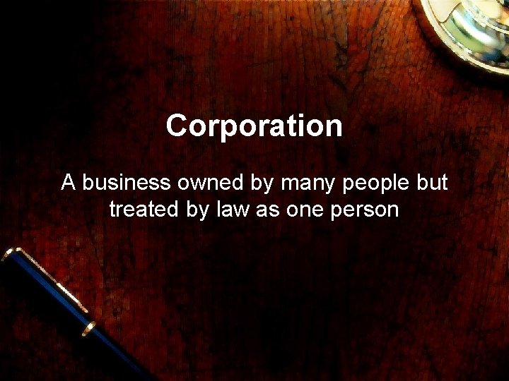 Corporation A business owned by many people but treated by law as one person