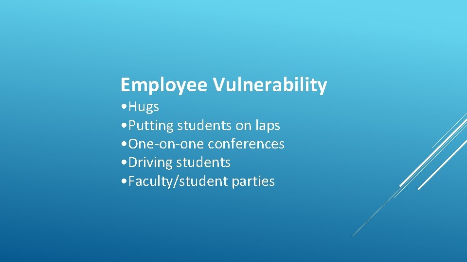Employee Vulnerability • Hugs • Putting students on laps • One-on-one conferences • Driving