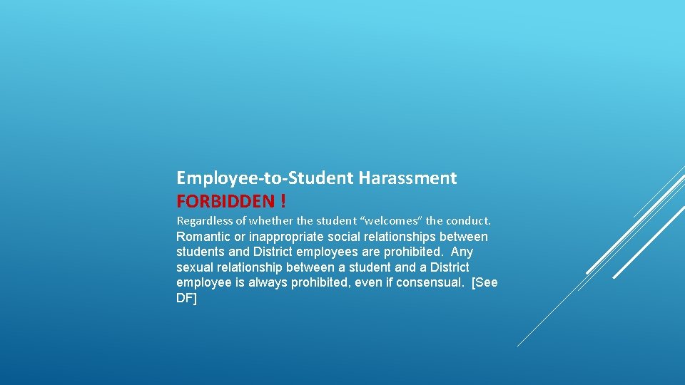 Employee-to-Student Harassment FORBIDDEN ! Regardless of whether the student “welcomes” the conduct. Romantic or