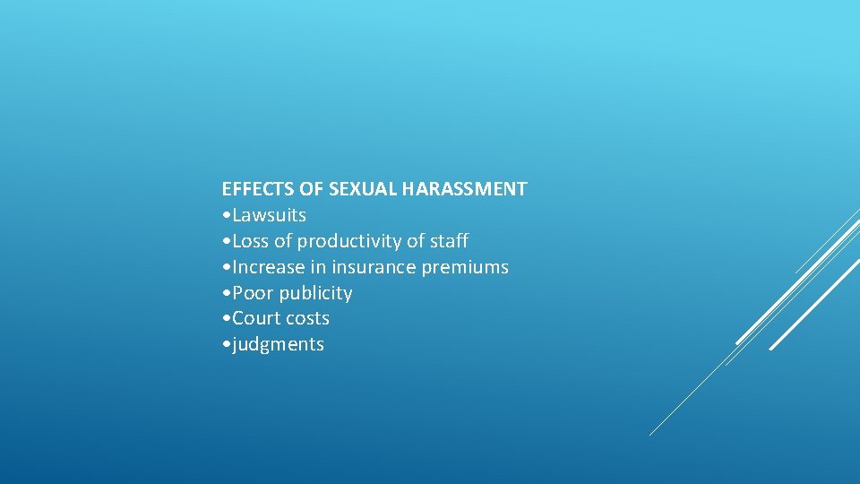 EFFECTS OF SEXUAL HARASSMENT • Lawsuits • Loss of productivity of staff • Increase