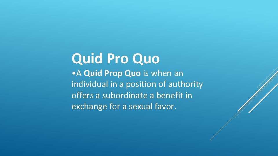 Quid Pro Quo • A Quid Prop Quo is when an individual in a