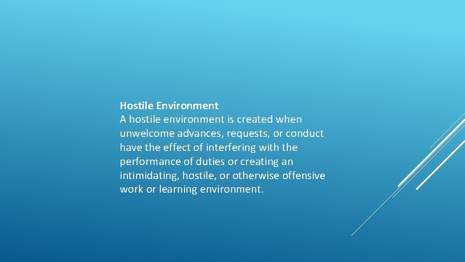 Hostile Environment A hostile environment is created when unwelcome advances, requests, or conduct have