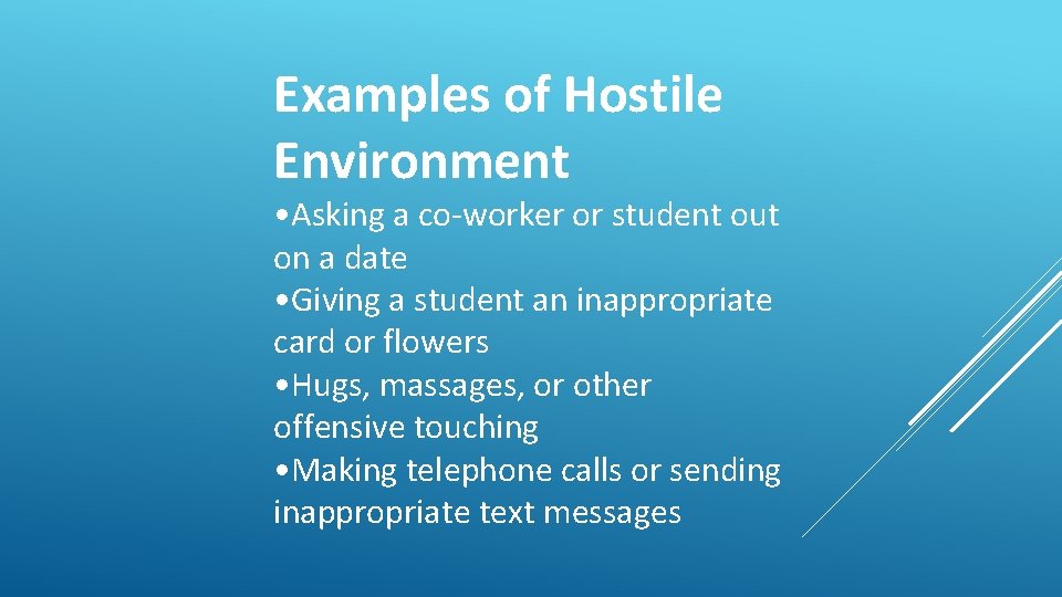 Examples of Hostile Environment • Asking a co-worker or student out on a date