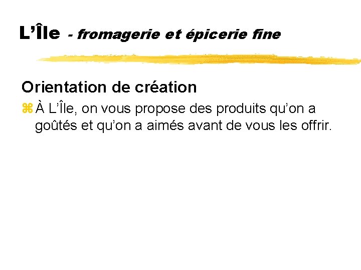 L’Île - fromagerie et épicerie fine Orientation de création z À L’Île, on vous