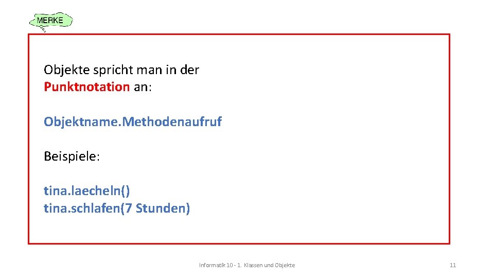 Objekte spricht man in der Punktnotation an: Objektname. Methodenaufruf Beispiele: tina. laecheln() tina. schlafen(7