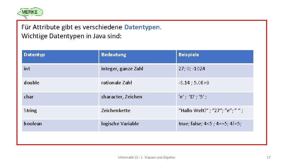 Für Attribute gibt es verschiedene Datentypen. Wichtige Datentypen in Java sind: Datentyp Bedeutung Beispiele