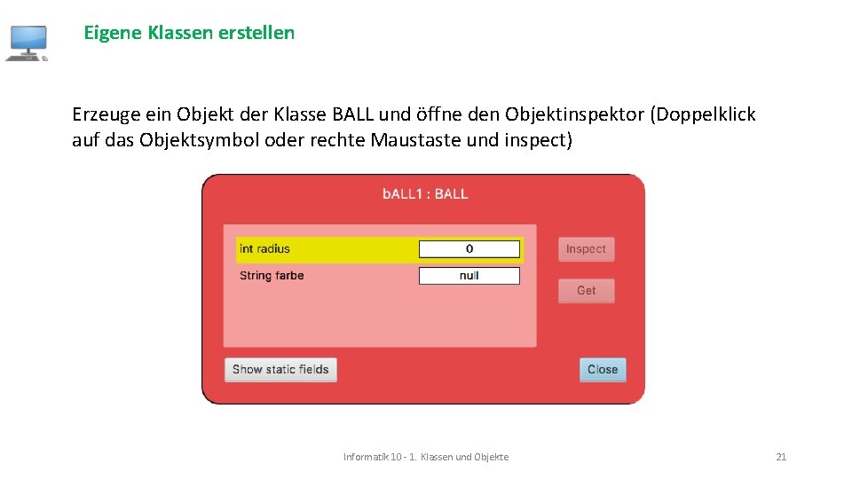 Eigene Klassen erstellen Erzeuge ein Objekt der Klasse BALL und öffne den Objektinspektor (Doppelklick